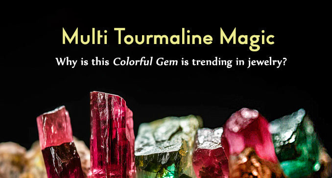 Multi-Tourmaline Magic:- Why This Colorful Gem is Trending in Jewelry